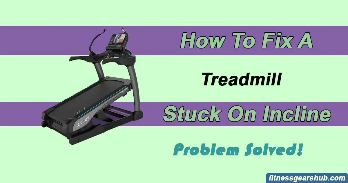 How To Fix A Treadmill Stuck On Incline