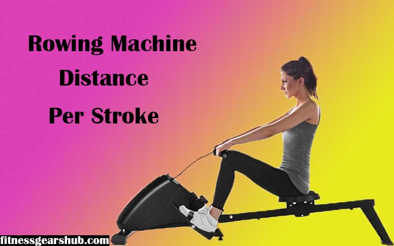 Rowing machine distance per stroke